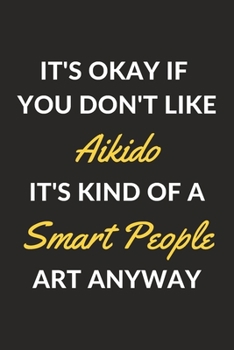 Paperback It's Okay If You Don't Like Aikido It's Kind Of A Smart People Art Anyway: An Aikido Journal Notebook to Take Notes, To-do List and Notepad (6" x 9" - Book