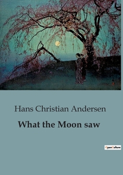 Paperback What the Moon saw: A Collection of Enchanting Tales by Hans Christian Andersen Book
