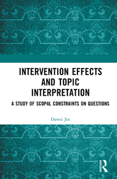 Hardcover Intervention Effects and Topic Interpretation: A Study of Scopal Constraints on Questions Book