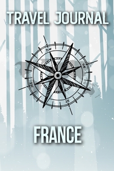 Travel Journal France: Travel Diary and Planner | Journal, Notebook, Book, Journey | Writing Logbook | 120 Pages 6x9 | Gift For Backpacker