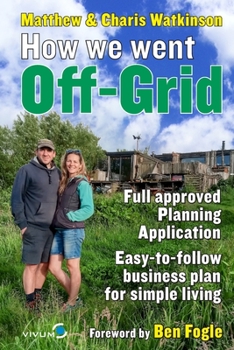Paperback How We Went Off-Grid -: The Full Approved Planning Application, Foreword by Ben Fogle, Easy-to-follow Business Plan for Simple Living Book