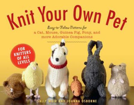 Paperback Knit Your Own Pet: Easy-To-Follow Patterns for Beginners and Young Knitters Book
