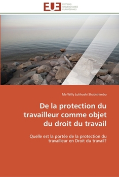 de La Protection Du Travailleur Comme Objet Du Droit Du Travail