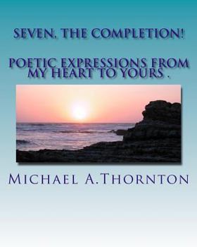 Paperback Seven, The Completion!: Poetic Expression from my Heart to Yours! Book