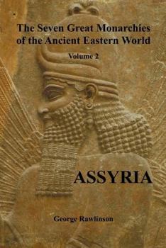Paperback The Seven Great Monarchies of the Ancient Eastern World, Volume 2 (of 7): Assyria, (Fully Illustrated) Book