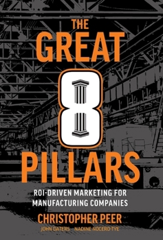 Hardcover The Great 8 Pillars: ROI-Driven Marketing for Manufacturing Companies Book