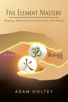 Paperback Five Element Mastery: Qigong, Affirmation, Archetypes, and Ritual Book