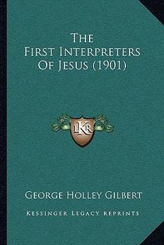 Paperback The First Interpreters Of Jesus (1901) Book