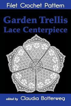 Paperback Garden Trellis Lace Centerpiece Filet Crochet Pattern: Complete Instructions and Chart Book