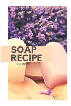 Paperback Soap Recipe Log Book: : Keep track of all the soap recipes, Name, Fragrance and all additives 100 pages and size 6x9 inches. Book