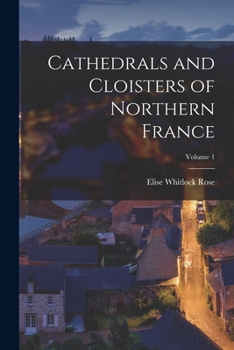 Paperback Cathedrals and Cloisters of Northern France; Volume 1 Book