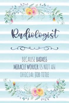 Paperback Radiologist: Because Badass Miracle Worker Is Not An Official Job Title Book
