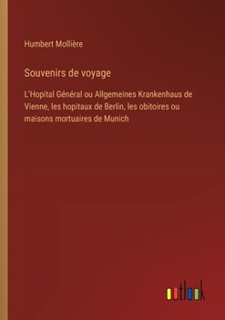 Paperback Souvenirs de voyage: L'Hopital Général ou Allgemeines Krankenhaus de Vienne, les hopitaux de Berlin, les obitoires ou maisons mortuaires de [French] Book