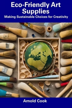Paperback Eco-Friendly Art Supplies: Making Sustainable Choices for Creativity Book