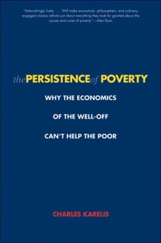 Paperback The Persistence of Poverty: Why the Economics of the Well-Off Can't Help the Poor Book