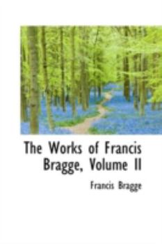 The Works of Francis Bragge