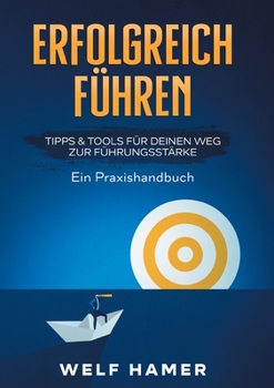 Paperback Erfolgreich Führen Praxishandbuch: TIPPS & TOOLS FÜR DEINEN WEG ZUR FÜHRUNGSSTÄRKE Ein Praxishandbuch [German] Book