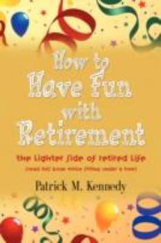 Paperback How to Have Fun with Retirement: The Lighter Side of Retired Life Book