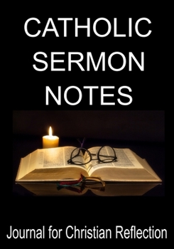 Catholic Sermon Notes Journal for Christian Reflection: 7" x 10" Note Taking Sermon Notebook for Scripture References, Key Points, Prayer Requests, Further Study & Upcoming Church Events (110 pages)