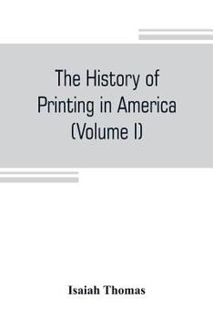 Paperback The history of printing in America, with a biography of printers, and an account of newspapers (Volume I) Book