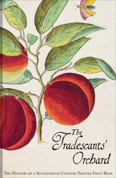 Hardcover The Tradescants' Orchard: The Mystery of a Seventeenth-Century Painted Fruit Book