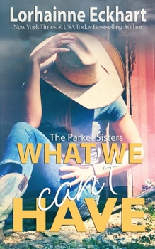 What We Can't Have - Book #4 of the Parker Sisters