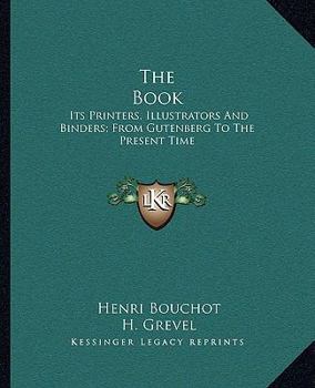 Paperback The Book: Its Printers, Illustrators And Binders; From Gutenberg To The Present Time Book