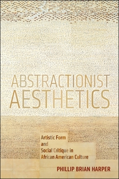 Abstractionist Aesthetics: Artistic Form and Social Critique in African American Culture - Book  of the NYU Series in Social and Cultural Analysis