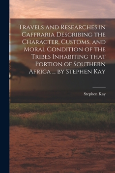 Paperback Travels and Researches in Caffraria Describing the Character, Customs, and Moral Condition of the Tribes Inhabiting That Portion of Southern Africa .. Book