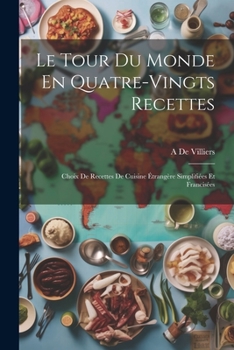 Le Tour Du Monde En Quatre-Vingts Recettes: Choix De Recettes De Cuisine Étrangère Simplifiées Et Francisées