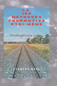 Paperback La 100 méthodes pourMotiverToi-même: ChUNngEVotre vieE [French] Book