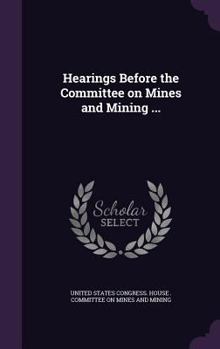 Hardcover Hearings Before the Committee on Mines and Mining ... Book