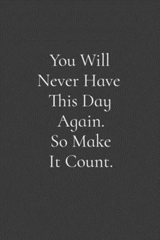 Paperback You Will Never Have This Day Again. So Make It Count.: Weekly Planner, Funny Office Gag Gift 2020 Book