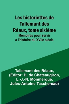 Paperback Les historiettes de Tallemant des Réaux, tome sixième; Mémoires pour servir à l'histoire du XVIIe siècle [French] Book