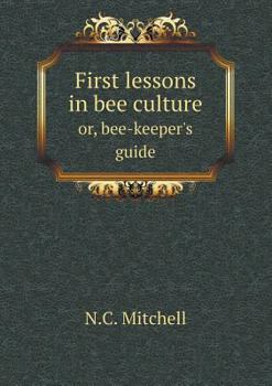 Paperback First lessons in bee culture or, bee-keeper's guide Book