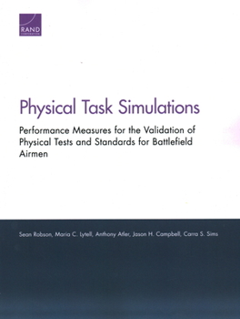 Paperback Physical Task Simulations: Performance Measures for the Validation of Physical Tests and Standards for Battlefield Airmen Book