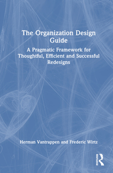 Hardcover The Organization Design Guide: A Pragmatic Framework for Thoughtful, Efficient and Successful Redesigns Book