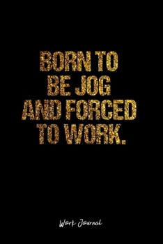 Paperback Work Journal: Dot Grid Journal -Born To Be Jog And Forced To Work. - Black Lined Diary, Planner, Gratitude, Writing, Travel, Goal, B Book