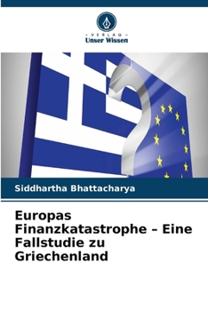 Europas Finanzkatastrophe - Eine Fallstudie zu Griechenland (German Edition)