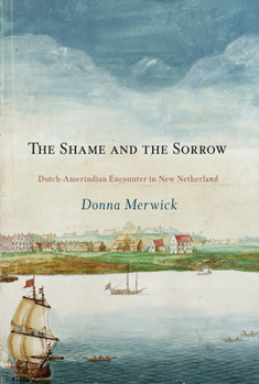 Paperback The Shame and the Sorrow: Dutch-Amerindian Encounters in New Netherland Book
