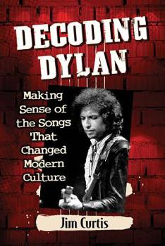 Paperback Decoding Dylan: Making Sense of the Songs That Changed Modern Culture Book