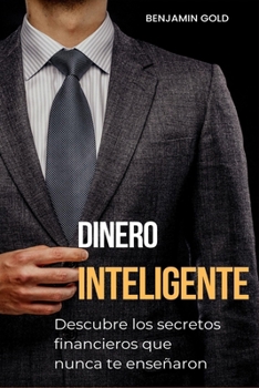 Dinero Inteligente: Descubre los secretos financieros que nunca te enseñaron (Spanish Edition)