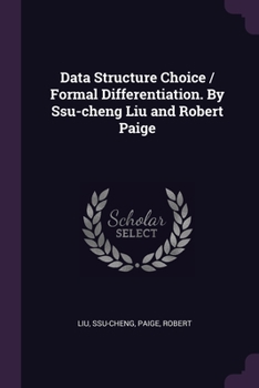 Paperback Data Structure Choice / Formal Differentiation. By Ssu-cheng Liu and Robert Paige Book