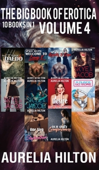 The Big Book of Erotica: 10 Books in 1: Volume 4: A Hot & Steamy Aurelia Hilton's Romance Short Novel Book 44 - Book  of the A Hot & Steamy Aurelia Hilton’s Romance
