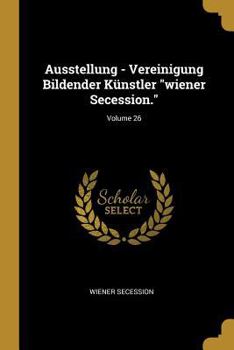 Paperback Ausstellung - Vereinigung Bildender Künstler "wiener Secession."; Volume 26 [German] Book