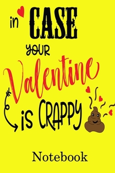 In Case Your Valentine Is Crappy Notebook: Valentine's Day Notebook Journal Perfect Gift Idea for Girlfriend or Boyfriend and with the Person You Love