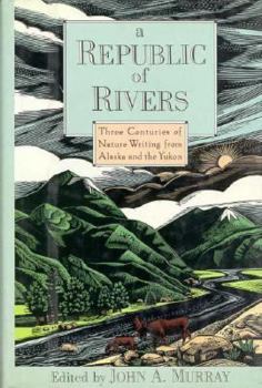 Hardcover A Republic of Rivers: Three Centuries of Nature Writing from Alaska and the Yukon Book