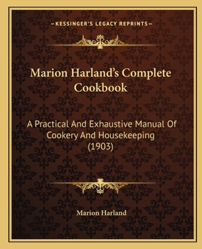 Marion Harland's complete cook book; a practical and exhaustive manual of cookery and housekeeping, containing thousands of carefully proved recipes ..