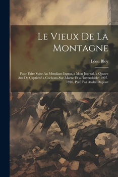 Le vieux de la montagne; pour faire suite au Mendiant ingrat, a Mon journal, a Quatre ans de captivit� a Cochons-sur-Marne et a l'Invendable; 1907-1910. Pr�f. par Andr� Dupont