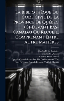 Hardcover La Bibliothèque Du Code Civil De La Province De QuÃ(c)bec (Ci-Devant Bas-Canada) Ou Recueil, Comprenant Entre Autre Matières Book